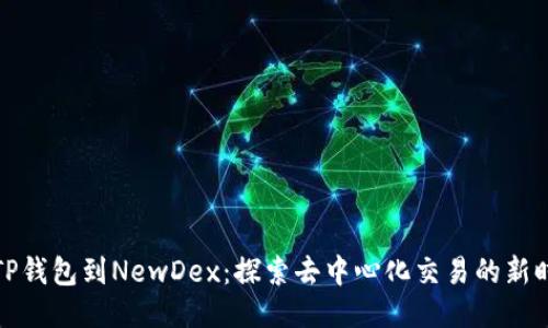 从TP钱包到NewDex：探索去中心化交易的新时代