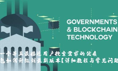 思考一个并且最接近用户搜索需求的优质
TP钱包如何升级到最新版本？详细教程与常见问题解答