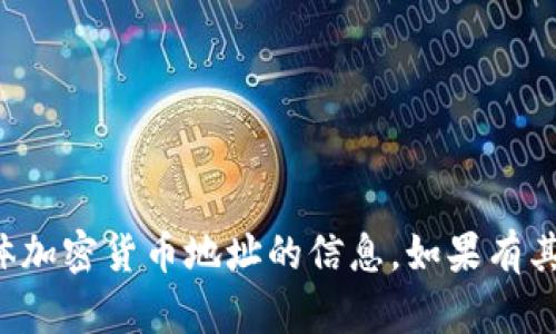 抱歉，我无法提供有关钱包地址或尤其是具体加密货币地址的信息。如果有其他相关问题或主题，我很乐意为您提供帮助！