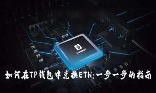 如何在TP钱包中兑换ETH：一步一步的指南