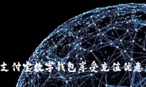 如何通过支付宝数字钱包享受充值优惠：全面指南