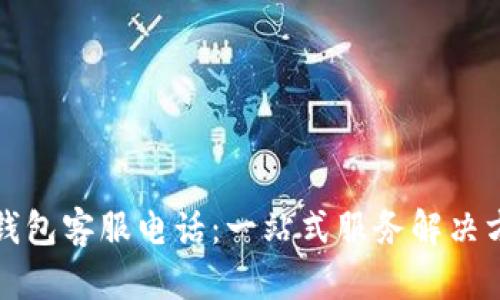 TP钱包客服电话：一站式服务解决方案