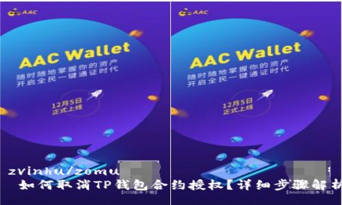  zvinhu/zomu 
  如何取消TP钱包合约授权？详细步骤解析