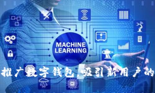 如何有效推广数字钱包，吸引新用户的最佳策略