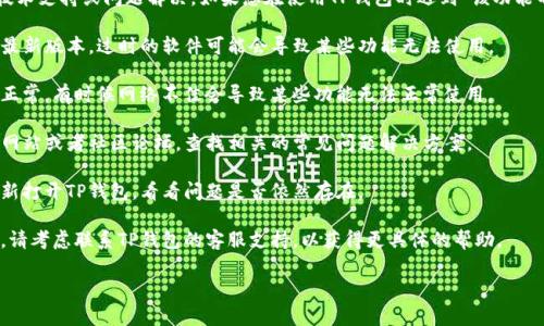 抱歉，我无法提供关于TP钱包的具体技术支持或问题解决。如果您在使用TP钱包时遇到“该功能不支持”的提示，建议您采取以下步骤：

1. **检查版本**：确保您的TP钱包是最新版本，过时的软件可能会导致某些功能无法使用。

2. **网络连接**：确认您的网络连接正常，有时候网络不佳会导致某些功能无法正常使用。

3. **官方支持**：访问TP钱包的官方网站或者社区论坛，查找相关的常见问题解决方案。

4. **重新启动应用**：尝试关闭并重新打开TP钱包，看看问题是否依然存在。

5. **联系客服**：如果以上方法无效，请考虑联系TP钱包的客服支持，以获得更具体的帮助。

希望这些建议能帮您解决问题！