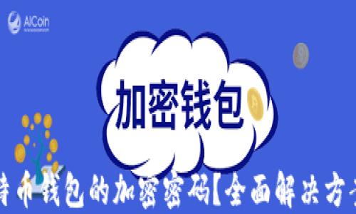 
如何找回比特币钱包的加密密码？全面解决方案与实用指南