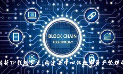 全面解析TP钱包节点：构建去中心化数字资产管理的关键