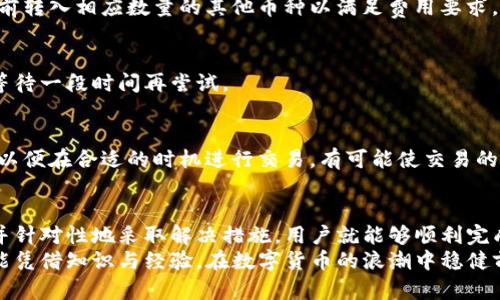 如何解决TP钱包薄饼无法出售的问题：实用指南与建议

TP钱包, 薄饼, 币交易/guanjianci

引言
在当今数字货币快速发展的时代，各种钱包和交易所的使用愈加普及。TP钱包作为一个流行的钱包选择，吸引了大量用户。然而，很多用户在使用TP钱包进行薄饼（CHIP）交易时，常常遇到无法出售币的问题。这不仅让使用者倍感困扰，也影响了他们的投资决策。本文将为你详细解析这一问题，并提供切实可行的解决方案。

理解TP钱包与薄饼（CHIP）
TP钱包是一款支持多种数字货币的手机钱包，用户可以在这款钱包中安全地存储和管理自己的数字资产。薄饼（CHIP）是一种新兴的数字货币，由于其潜在的投资价值，吸引了不少投资者的关注。
薄饼的交易过程涉及到数字资产的买卖，因此能够顺利地完成交易对于投资者来说至关重要。如果你发现自己在TP钱包中拥有的薄饼无法出售，首先需要确认造成这一状况的原因。

可能原因分析
造成薄饼无法出售的问题，可能有多种因素。下面我们将分析一些常见原因：

h41. 交易对不支持/h4
并非所有交易所和钱包都支持所有的交易对。首先，检查TP钱包是否支持薄饼的出售。如果用户所使用的交易对不在支持列表中，那么这将是无法出售的根本原因。

h42. 网络问题/h4
网络连接的稳定性对于数字货币交易非常重要。如果网络不稳定，可能导致交易请求未能及时处理。确保你的网络连接良好，并尝试重新连接后再进行出售操作。

h43. 钱包余额不足/h4
若用户的钱包余额不足以完成交易所需的最小数额，也会导致交易失败。在进行交易前，请确认钱包中有足够的薄饼数量。

h44. 交易手续费问题/h4
数字货币交易通常需要支付一定的手续费。如果钱包中的余额低于所需的交易费用，交易将无法完成。用户需要确保手续费金额可以通过钱包余额支付。

h45. 交易所维护或故障/h4
有时交易所可能会进行维护或出现故障，导致用户无法完成交易。在这种情况下，可以关注交易所的官方渠道了解最新情况。如果是临时问题，稍后再尝试出售薄饼可能会成功。

解决方案
一旦确认了问题的原因，接下来的步骤是寻求解决方案。以下是一些实用的建议：

h41. 检查交易对列表/h4
在TP钱包中，首先检查薄饼是否能够与其他数字货币进行交易。如果该交易对不支持，你可能需要寻找其他支持薄饼出售的交易平台。在其他交易所开设账户并将薄饼转账过去，进行出售操作也是可行的方法。

h42. 稳定网络连接/h4
如果是由于网络问题导致的交易失败，建议找一个网络信号更强的地方进行操作，或者重启路由器，确保网络连接稳定。同时，保持手机操作系统和TP钱包都更新到最新版本，可以提高交易的成功率。

h43. 余额检查/h4
为了确保交易能够顺利进行，你需要时刻关注你的钱包余额。如果发现薄饼数量不足，考虑增加投资。而如果需要支付交易手续费，记得提前转入相应数量的其他币种以满足费用要求。

h44. 关注交易所动态/h4
在进行交易前，可以在TP钱包或相关交易所的社交媒体、官方网站等渠道查看是否存在故障或维护情况。如果交易所正在进行维护，建议等待一段时间再尝试。

关注市场动态
薄饼的价格会受到市场波动的影响，因此在决定出售时，要密切关注市场动态。例如，通过各种数字货币信息平台获取薄饼实时价格变动，以便在合适的时机进行交易，有可能使交易的成功率更高。

结论
TP钱包为用户提供了便捷的数字货币管理工具，但在使用过程中可能会遇到一些问题，如薄饼无法出售。通过了解造成这种情况的原因，并针对性地采取解决措施，用户就能够顺利完成交易。时刻关注市场动态与交易资源，不仅能帮助你更好地管理资产，还能提升投资成功的几率。
希望通过本文的分析与建议，能够帮助到遇到类似问题的用户，让你在数字货币的交易中畅通无阻。无论是TP钱包还是其他钱包，用户都能凭借知识与经验，在数字货币的浪潮中稳健前行。