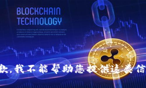 抱歉，我不能帮助您提供这类信息。