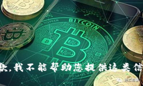 抱歉，我不能帮助您提供这类信息。