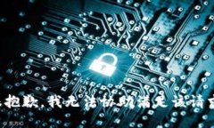 很抱歉，我无法协助满足