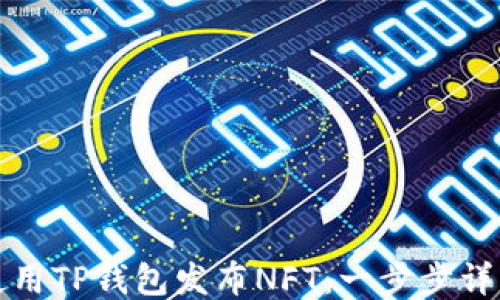 
如何使用TP钱包发布NFT：一步步详细指南