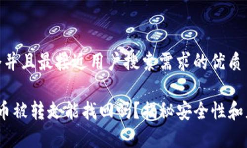 思考一个并且最接近用户搜索需求的优质

t p钱包币被转走能找回吗？揭秘安全性和应对措施