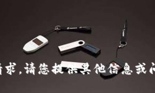 抱歉，我无法满足该请求。请您提供其他信息或问题，我会尽力帮助您。