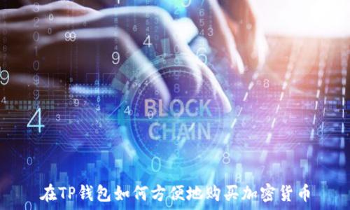  
在TP钱包如何方便地购买加密货币
