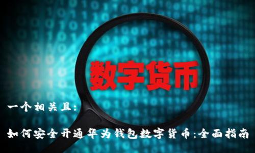 一个相关且:

如何安全开通华为钱包数字货币：全面指南