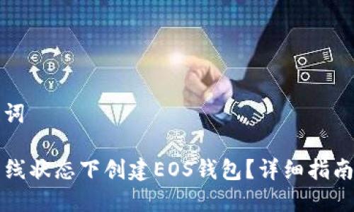 思考的以及关键词

如何在TP钱包离线状态下创建EOS钱包？详细指南与常见问题解答