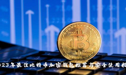 2023年最佳比特币加密钱包推荐与安全使用指南