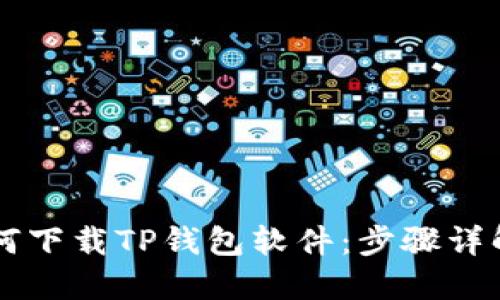 苹果手机如何下载TP钱包软件：步骤详解与使用指南