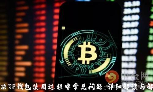 
如何解决TP钱包使用过程中常见问题：详细解读与解决方案