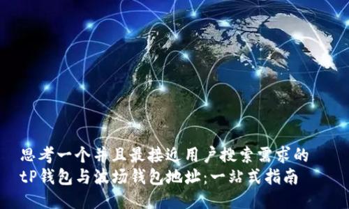 思考一个并且最接近用户搜索需求的  
tP钱包与波场钱包地址：一站式指南