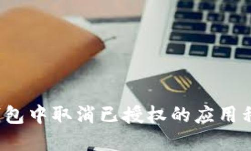 如何在TP钱包中取消已授权的应用程序或合约？