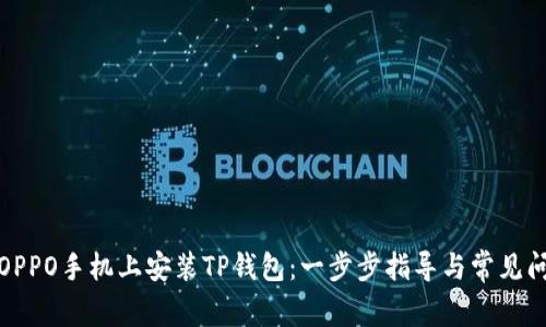 如何在OPPO手机上安装TP钱包：一步步指导与常见问题解答