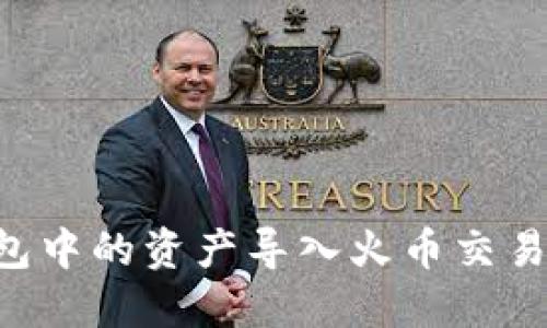 如何将TP钱包中的资产导入火币交易所：完整指南