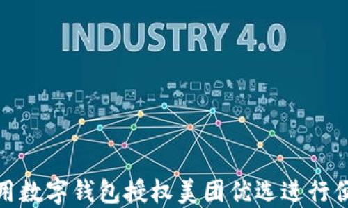 
如何使用数字钱包授权美团优选进行便捷购物